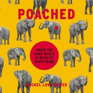 Poached: Inside the Dark World of Wildlife Trafficking by Rachel Love Nuwer