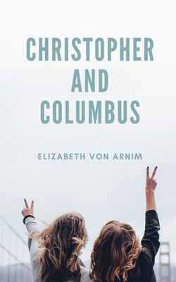 Christopher and Columbus by Elizabeth von Arnim