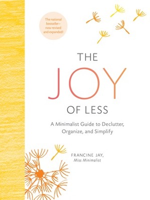 The Joy of Less: A Minimalist Guide to Declutter, Organize, and Simplify by Francine Jay