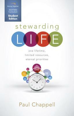 Stewarding Life Student Curriculum: One Lifetime, Limited Resources, Eternal Priorities by Paul Chappell