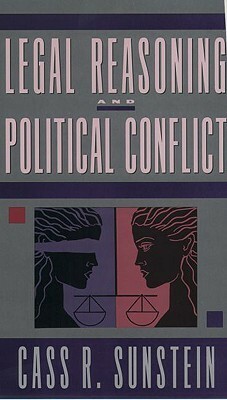 Legal Reasoning and Political Conflict by Cass R. Sunstein