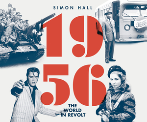 1956: The World in Revolt by Simon Hall
