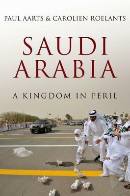 Saudi Arabia: A Kingdom in Peril by Paul Aarts, Carolien Roelants