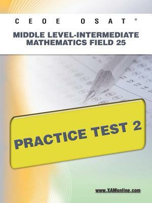 Ceoe Osat Middle Level-Intermediate Mathematics Field 25 Practice Test 2 by Sharon A. Wynne