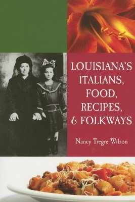 Louisiana's Italians, Food, Recipes and Folkways by Nancy Wilson