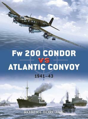 FW 200 Condor Vs Atlantic Convoy: 1941-43 by Robert Forczyk