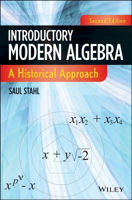 Introductory Modern Algebra: A Historical Approach by Saul Stahl