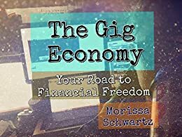 The Gig Economy: Your Road to Financial Freedom by Morissa Schwartz