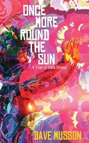 Once More Round the Sun: A Year of Dark Stories by Dave Musson