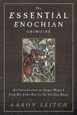 The Essential Enochian Grimoire: An Introduction to Angel Magick from Dr. John Dee to the Golden Dawn by Aaron Leitch