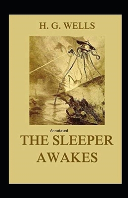 The Sleeper Awakes Annotated by H.G. Wells