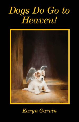 Dogs Do Go to Heaven! by Brookes Nohlgren, Karyn Garvin