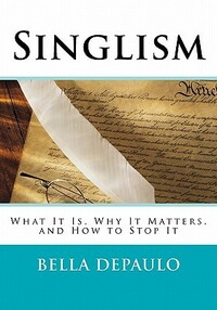 Singlism: What It Is, Why It Matters, and How to Stop It by Bella DePaulo