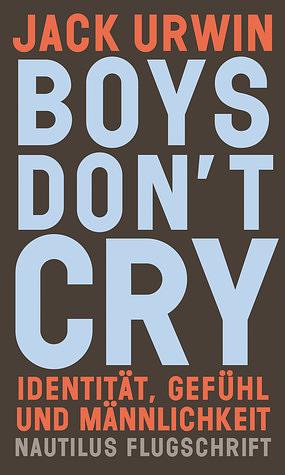 Boys don’t cry: Identität, Gefühl und Männlichkeit by Jack Urwin