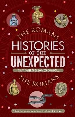 Histories of the Unexpected: The Romans by James Daybell, Sam Willis