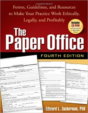 The Paper Office: Forms, Guidelines, and Resources to Make Your Practice Work Ethically, Legally, and Profitably by Edward L. Zuckerman