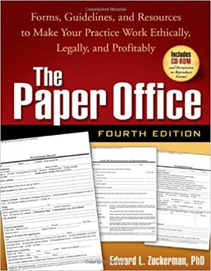 The Paper Office: Forms, Guidelines, and Resources to Make Your Practice Work Ethically, Legally, and Profitably by Edward L. Zuckerman