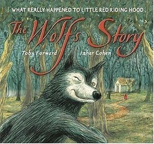 The Wolf's Story: What Really Happened to Little Red Riding Hood by Toby Forward, Izhar Cohen
