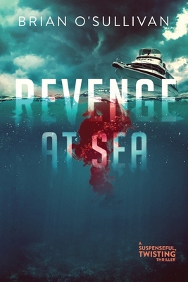 Revenge at Sea: (A Suspenseful, Twisting Thriller) by Brian O'Sullivan