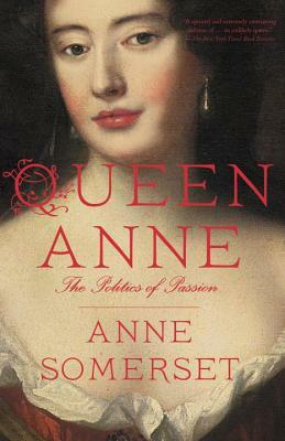 Queen Anne: The Politics of Passion by Anne Somerset