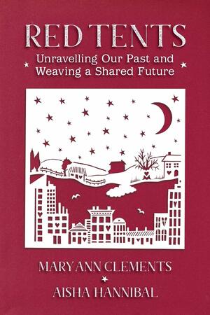 Red Tents: Unravelling our Past and Weaving a Shared Future by ALisa Starkweather, Aisha Hannibal, Mary Ann Clements