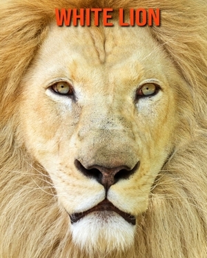 White Lion: Learn About White Lion and Enjoy Colorful Pictures by Matilda Leo