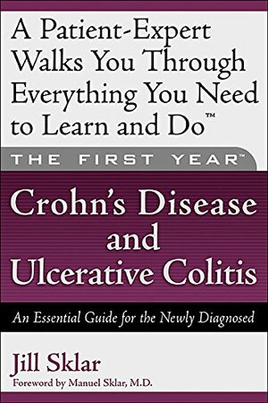 The First Year: Crohn's Disease and Ulcerative Colitis: An Essential Guide for the Newly Diagnosed by Jill Sklar