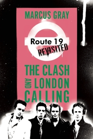 Route 19 Revisited: The Clash and London Calling by Marcus Gray