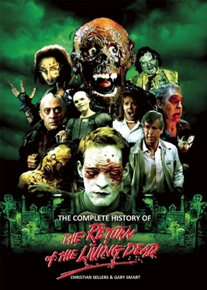 The Complete History of the Return of the Living Dead by Gary Smart, Christian Sellers