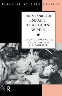 The Meaning of Infant Teachers' Work by Angie Packwood, Linda Evans