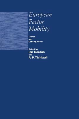 European Factor Mobility: Trends and Consequences by Ian Gordon, A. P. Thirlwalld