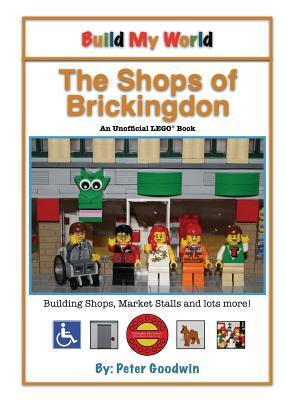 Build My World: The Shops of Brickingdon by Peter Goodwin