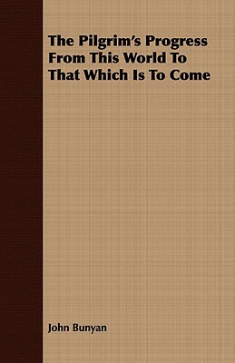 The Pilgrim's Progress from This World to That Which Is to Come by John Bunyan