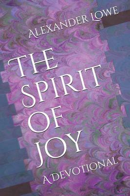 The Spirit of Joy: A Devotional by Alexander Lowe