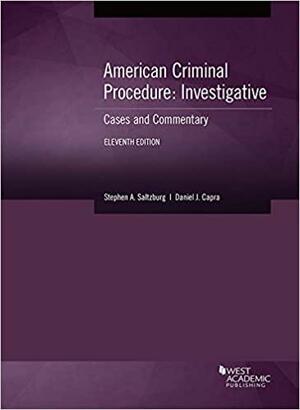 American Criminal Procedure, Investigative: Cases and Commentary by Stephen A. Saltzburg, Daniel Capra