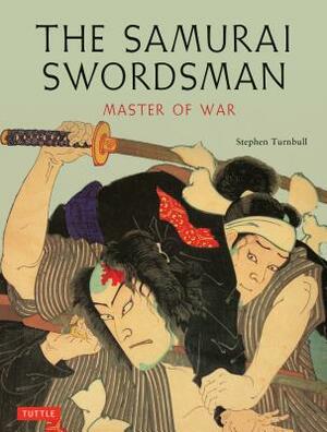 The Samurai Swordsman: Master of War by Stephen Turnbull