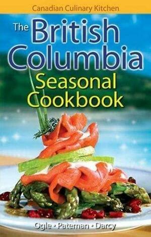 The British Columbia Seasonal Cookbook: History, Folklore & Recipes with a Twist by Jennifer Ogle, Nanette Samol, Eric Pateman, James Darcy, Merle Prosofsky