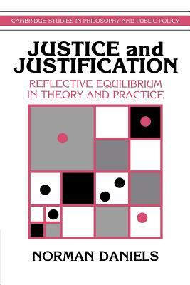 Justice and Justification: Reflective Equilibrium in Theory and Practice by Norman Daniels