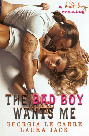 The Bad Boy Wants Me by Laura Jack, Georgia Le Carre