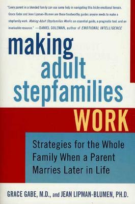 Making Adult Stepfamilies Work: Strategies for the Whole Family When a Parent Marries Later in Life by Grace Gabe, Jean Lipman-Blumen