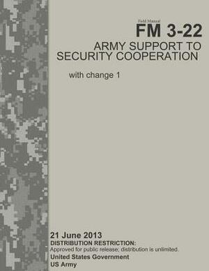 Field Manual FM 3-22 Army Support to Security Cooperation with change 1 21 June 2013 by United States Government Us Army