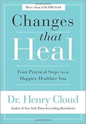 Changes That Heal: The Four Shifts That Make Everything Better…And That Anyone Can Do by Henry Cloud