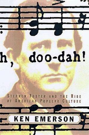 Doo-Dah!: Stephen Foster and the Rise of American Popular Culture by Ken Emerson