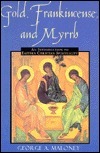 Gold, Frankincense, and Myrrh: An Introduction to Eastern Christian Spirituality by George A. Maloney