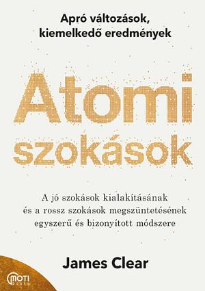 Atomi szokások: Apró változások, kiemelkedő eredmények by James Clear