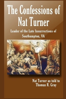 The Confessions of Nat Turner: The Insurrection in Southampton, Virginia by Nat Turner, Thomas R. Gray