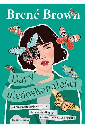 Dary niedoskonałości. Jak przestać się przejmować tym, kim powinniśmy być, i zaakceptować to, kim jesteśmy by Brené Brown