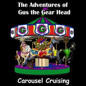 The Adventures of Gus the Gear Head: Carousel Cruising by Justin Peters, Jodine Hubbard
