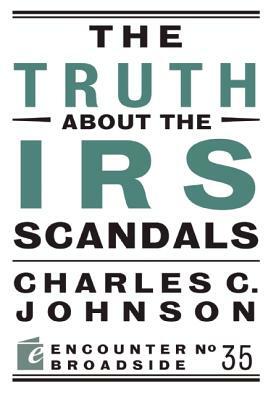 The Truth about the IRS Scandals by Charles C. Johnson