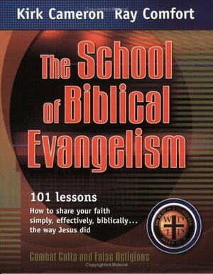 The School of Biblical Evangelism: 101 Lessons: How to Share Your Faith Simply, Effectively, Biblically... the Way Jesus Did by Kirk Cameron, Ray Comfort